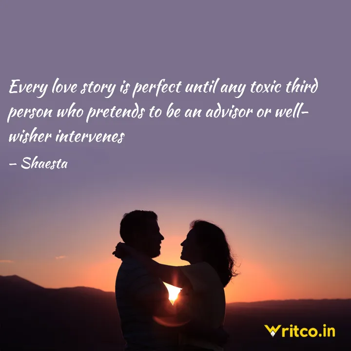 Every love story is perfect until any toxic third person who pretends to be  an advisor or well-wisher intervenes, Quote by Shaesta