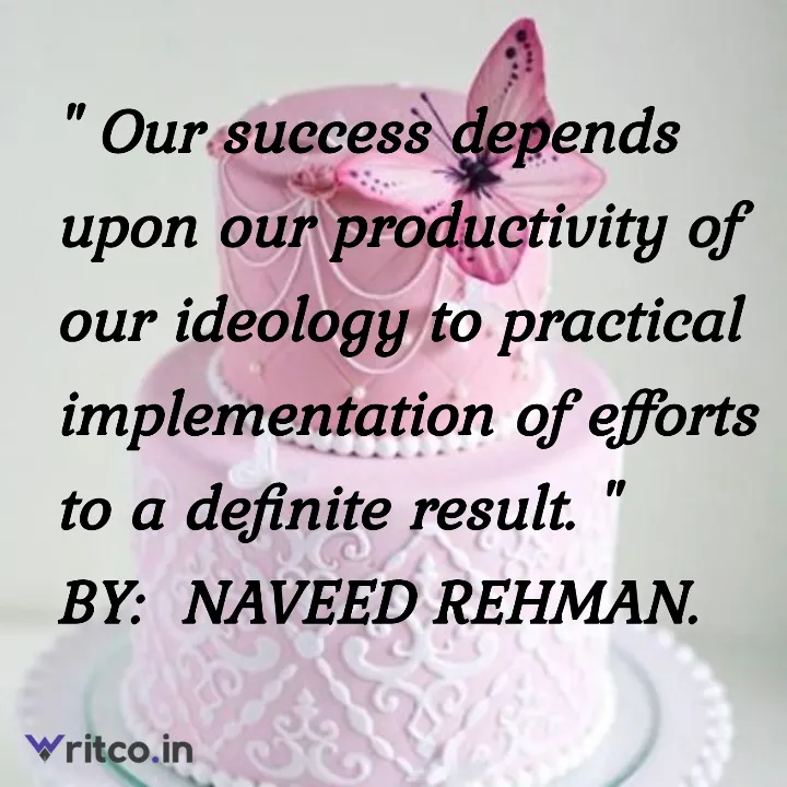 Our success depends upon our productivity of our ideology to practical  implementation of efforts to a definite result. 