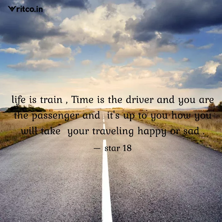 life is train , Time is the driver and you are the passenger and
