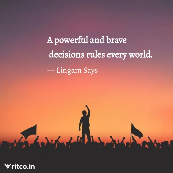 A powerful and brave decisions rules every world., Quote by Lingam Says