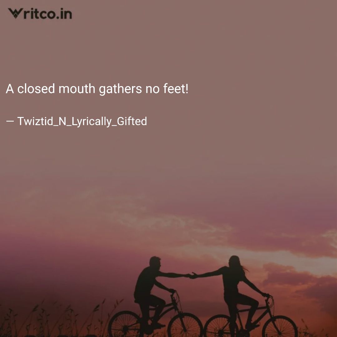 A closed mouth gathers no feet Quote by TWIZTID N