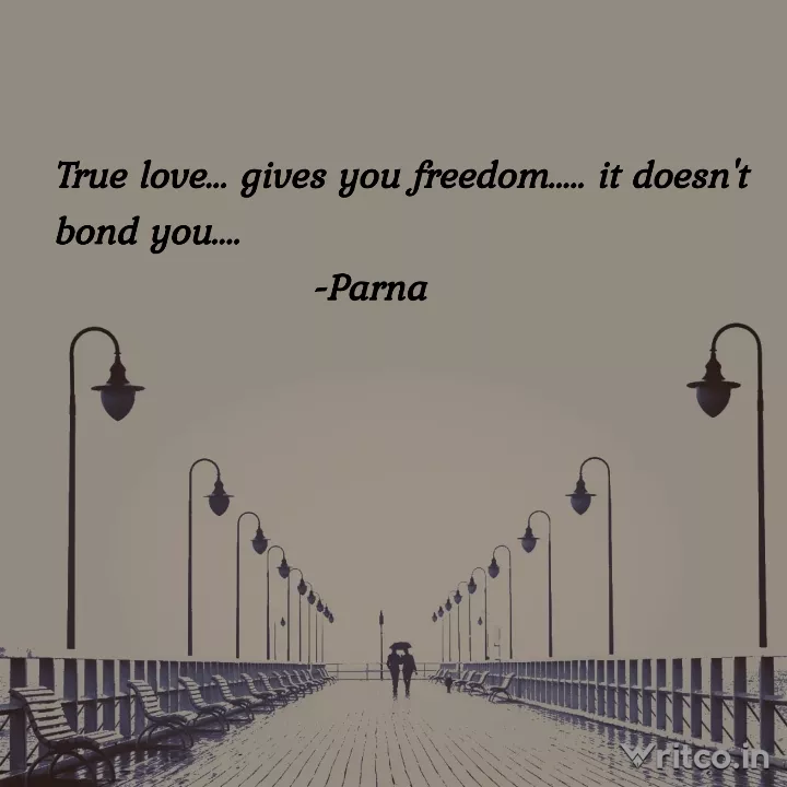 True Love... Gives You Freedom..... It Doesn'T Bond You.... -Parna | Quote  By Parna Verma | Writco