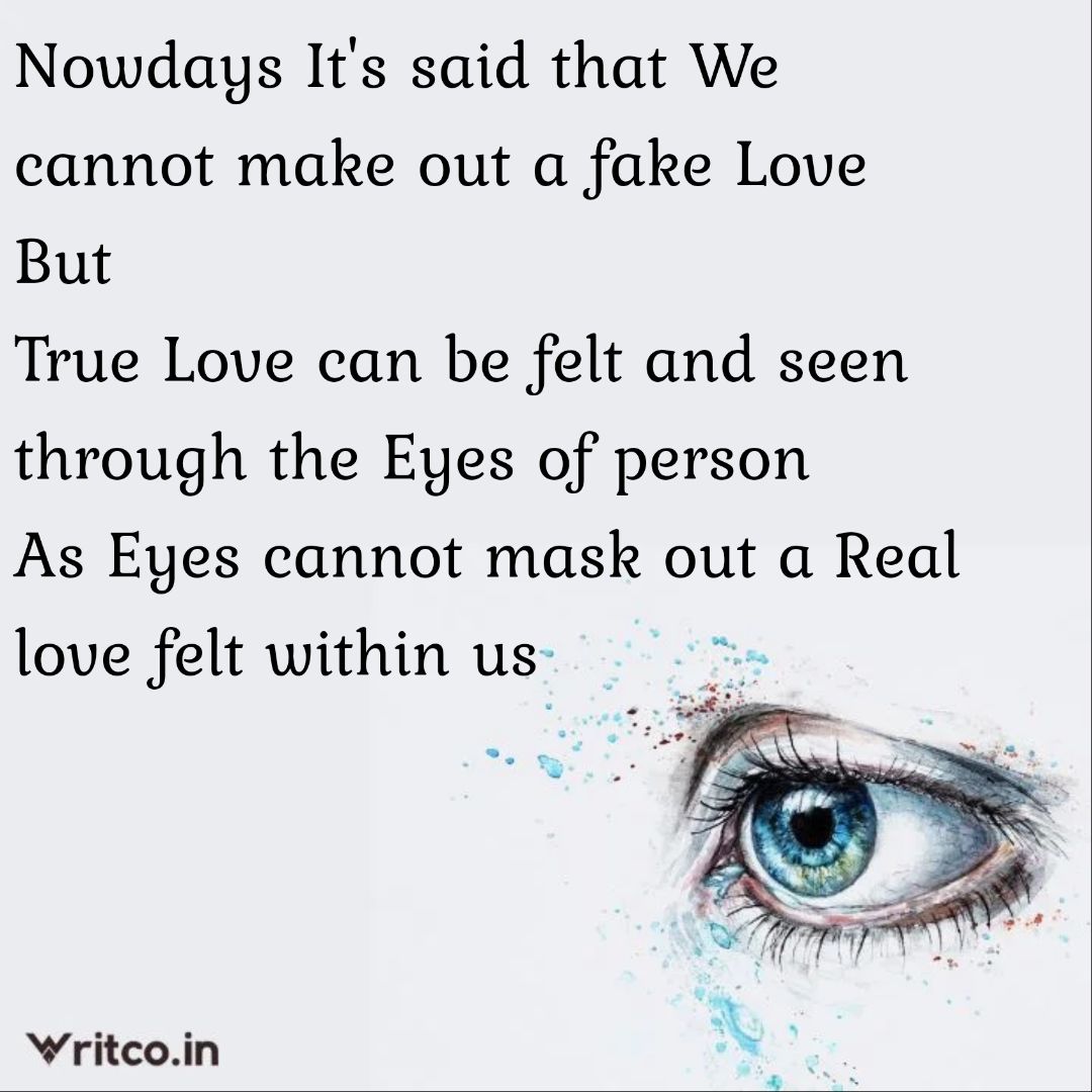 Nowdays It's said that We cannot make out a fake Love But True Love can be  felt and seen through the Eyes of person As Eyes cannot mask out a Real love