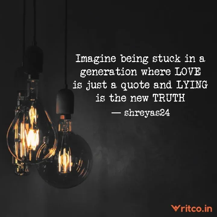 Imagine Being Stuck In A Generation Where Love Is Just A Quote And Lying Is  The New Truth | Quote By Shreyas Rane | Writco