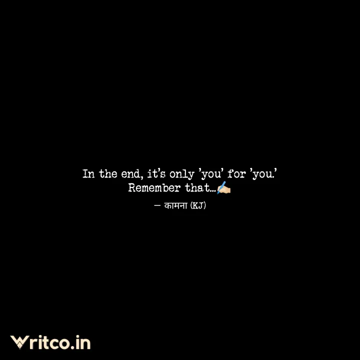 In the end, it's only 'you' for 'you.' Remember that✍🏻, Quote by Kamna  Janghela