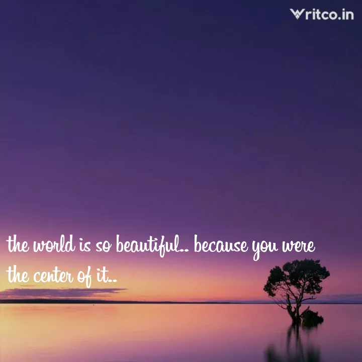 the world is so beautiful.. because you were the center of it.. | Quote by  undefined words | Writco