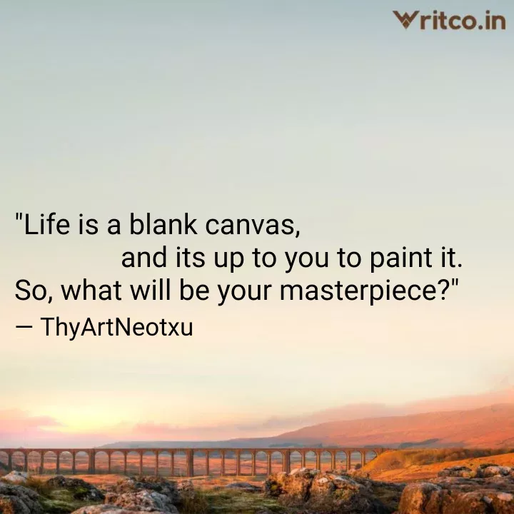 Life is a blank canvas and its up to you to paint it. So what