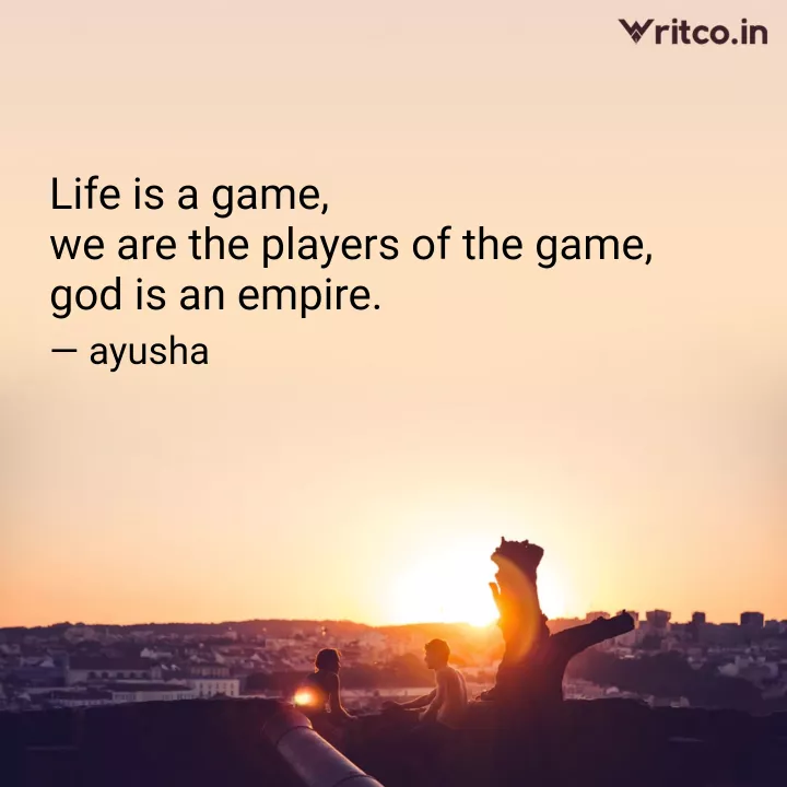 Life is a game, we are the players of the game, god is an empire., Quote  by ayusha