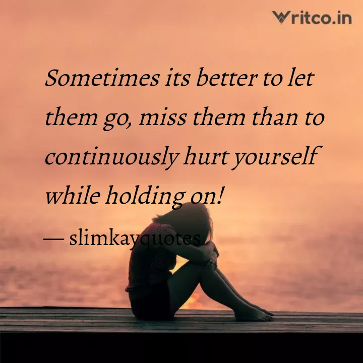 Sometimes its better to let them go, miss them than to continuously hurt  yourself while holding on!, Quote by koketso nyathi
