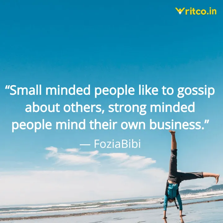 Small minded people like to gossip about others, strong minded