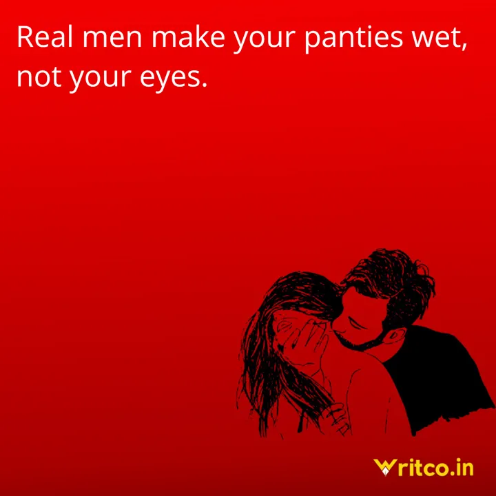 Real men make your panties wet, not your eyes., Quote by Neutralian