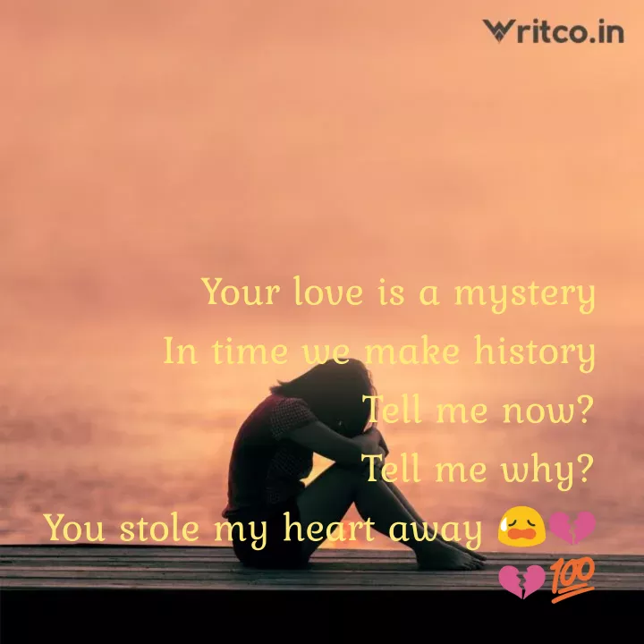 Bermad fryser Penge gummi Your love is a mystery In time we make history Tell me now? Tell me why? You  stole my heart away 😥💔💔💯 | Quote by Angel Eyes | Writco