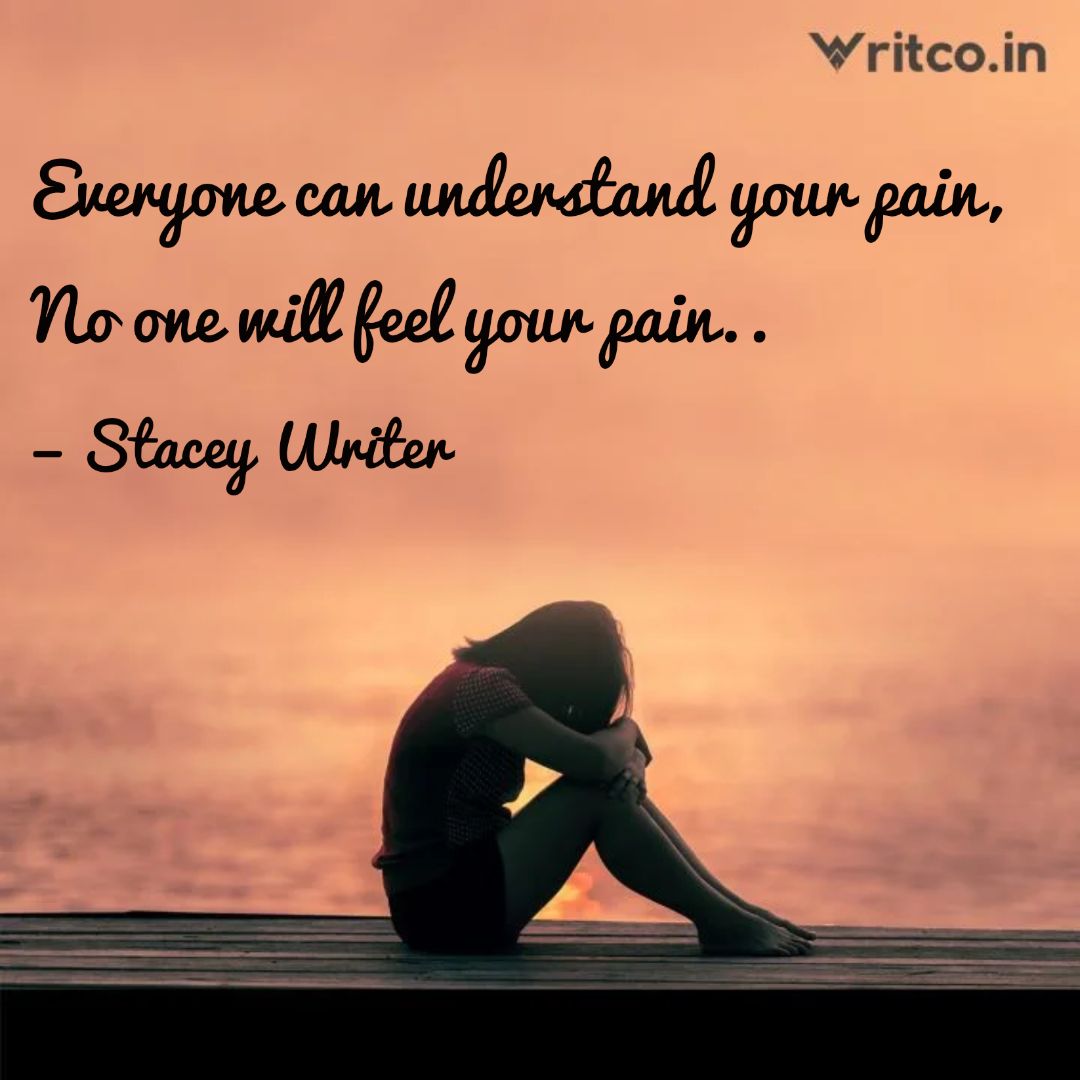 Everyone can understand your pain, No one will feel your pain.., Quote by  Sthiti Samantaray