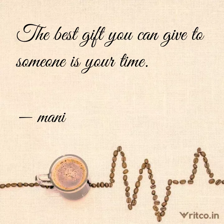 The best gift you can give to someone is your time, because you're giving  them something you can nev | Wonder quotes, Pretty words, Kindness quotes