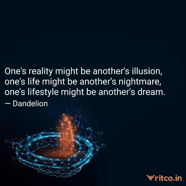 One's reality might be another's illusion, one's life might be another's  nightmare, one's lifestyle might be another's dream., Quote by Dandelion