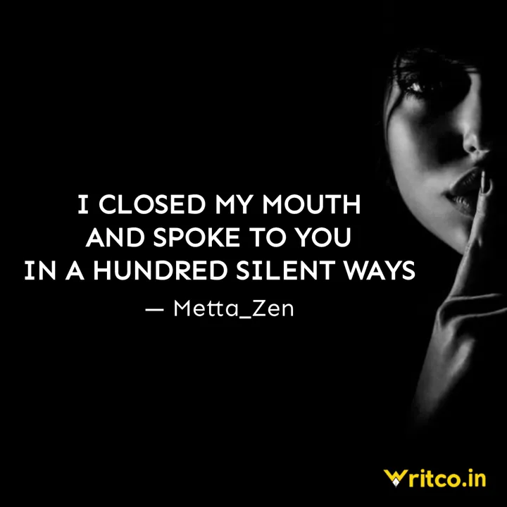 I CLOSED MY MOUTH AND SPOKE TO YOU IN A HUNDRED SILENT WAYS