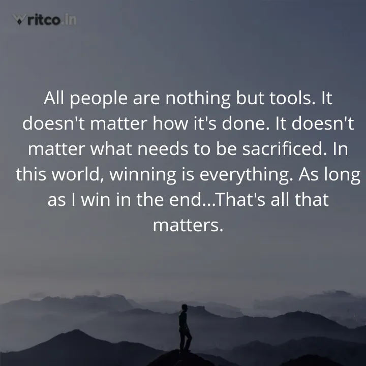 All people are nothing but tools. It doesn't matter how it's done. It  doesn't matter what needs to be sacrificed. In this worl…